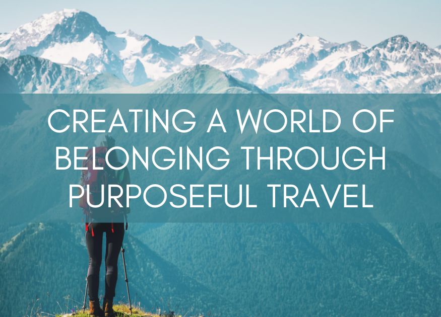 Creating a World of Belonging through Purposeful Travel